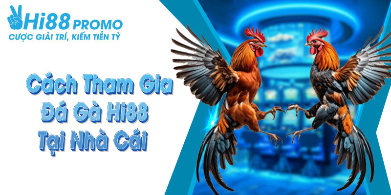 Hướng dẫn cách thức tham gia cá cược tại sân chơi cá cược uy tín Hi88