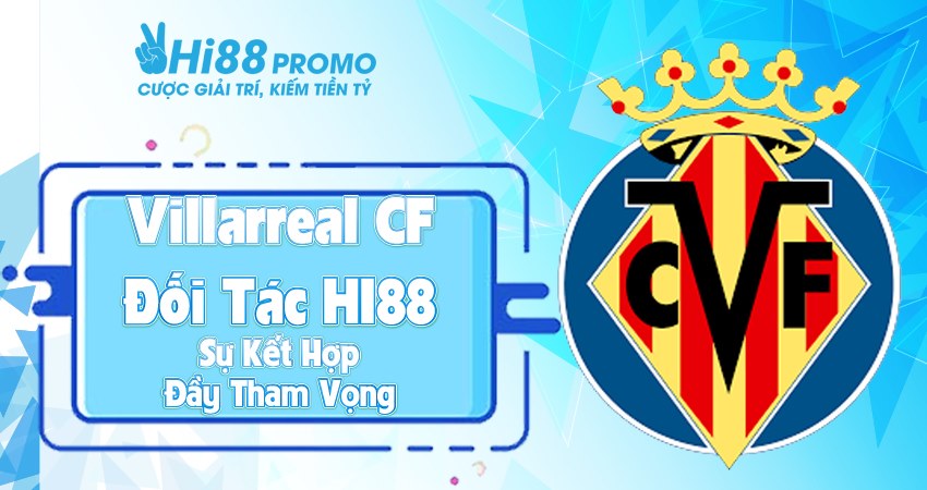 Villarreal CF và nhà cái uy tín HI88 là một sự kết hợp cực kỳ uy tín và tham vọng