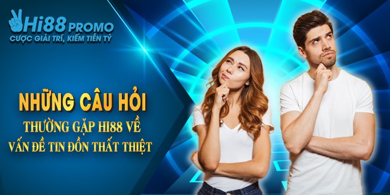 Những câu hỏi thường gặp hi88 về vấn đề tin đồn thất thiệt