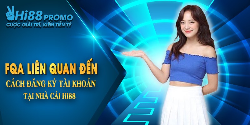 FAQ liên quan đến cách đăng ký tài khoản tại nhà cái hi88