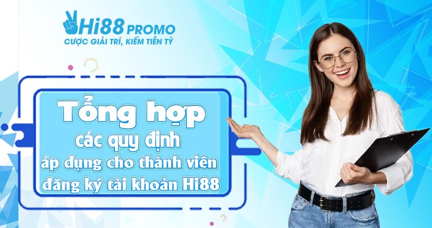 Tổng hợp các quy định áp dụng cho thành viên đăng ký tài khoản Hi88