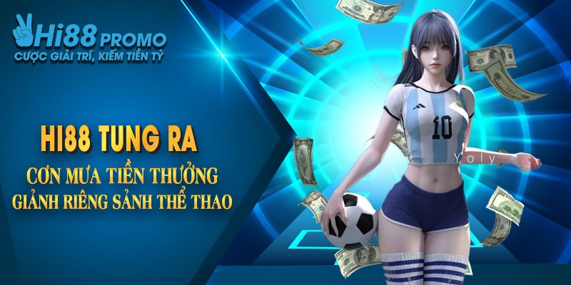 Hi88 tung ra cơn mưa tiền thưởng hấp dẫn dành riêng sảnh thể thao