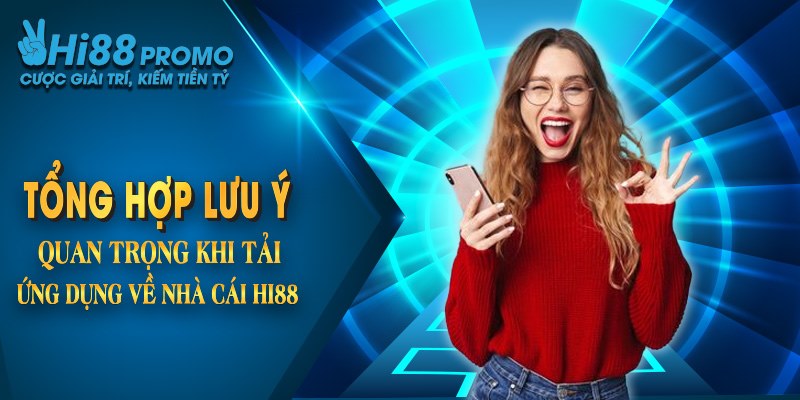 Tổng hợp những lưu ý quan trọng khi tải ứng dụng về nhà cái hi88